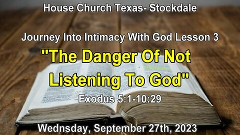Journey Into Intimacy With God Lesson 3-The Danger Of Not Listening To God- 9-27-2023