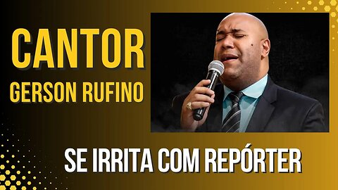 GERSON RUFINO SE IRRITA COM PERGUNTA DA REPÓRTER