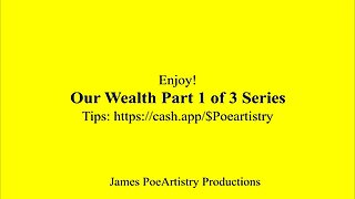 Our Wealth Part 1 of 3 Series By James PoeArtistry Productions