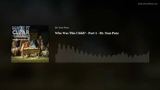 Who Was This Child? - Part 1 - Dr. Stan Ponz