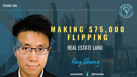 Ep 295: Making $75,000 Flipping Real Estate Land With Ray Zhang