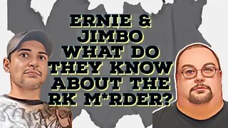 What do Ernie Shell & Jimbo know about the R.K M*rder?