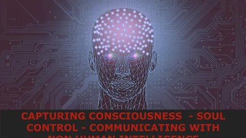 Capturing Consciousness, Soul Control & Communicating with Non Human Intelligence, Latest 2020