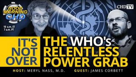 It's Not Over: The WHO's Relentless Power Grab | Dr. Meryl Nass and James Corbett