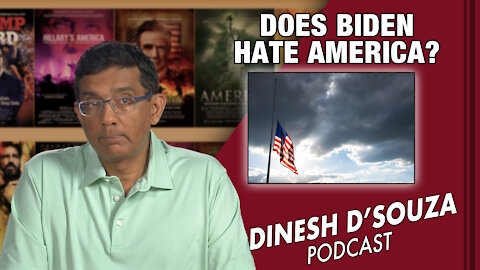 DOES BIDEN HATE AMERICA? Dinesh D’Souza Podcast Ep135