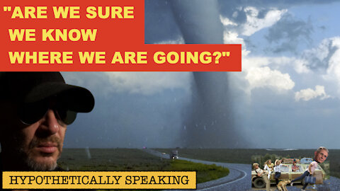 "Are We Sure We Know Where We Are Going?" Hypothetically Speaking