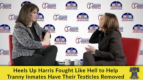 Heels Up Harris Fought Like Hell to Help Tranny Inmates Have Their Testicles Removed