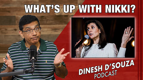 WHAT’S UP WITH NIKKI? Dinesh D’Souza Podcast Ep777