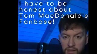 I have to be honest about Tom MacDonalds fanbase!