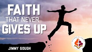 Faith That Never Gives Up - Jimmy Gough March 24th, 2024