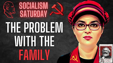 Socialism Saturday: The Problem With The Family with ME O'Brien