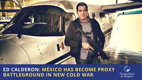 Ed Calderon: México Has Become Proxy Battleground in New Cold War
