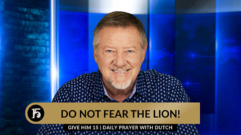 Do Not Fear the Lion! | Give Him 15: Daily Prayer with Dutch | May 23, 2024