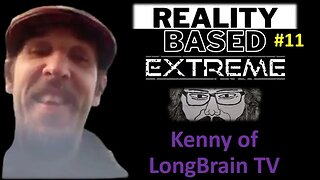 Reality Based Extreme #11: Kenny of LongBrain TV