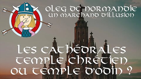 Les Cathédrales : Temple chrétien ou temple d’Odin ? - Oleg de Normandie 6/12 - Abbé Rioult