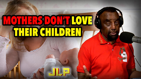 Mothers Don't Love Their Children | JLP