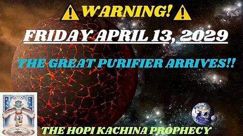 ⚠️WARNING⚠️ FRIDAY APRIL 13, 2029 - THE GREAT PURIFIER ARRIVES! HOPI BLUE KACHINA PROPHECY