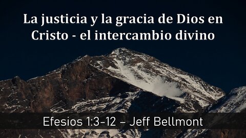 2022-07-17 - Efesios 1:3-12 – La justicia y la gracia de Dios en Cristo - Jeff Bellmont