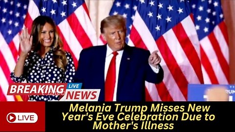 Melania Trump Misses New Year's Eve Celebration Due to Mother's Illness