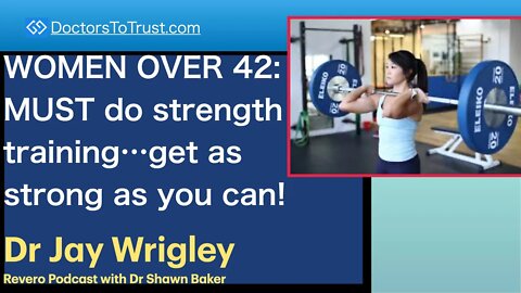 JAY WRIGLEY 3 | WOMEN OVER 42: MUST do strength training…get as strong as you can!