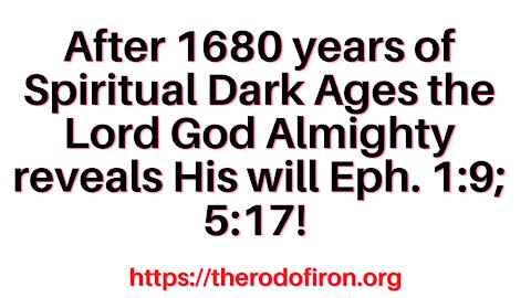 Eph. 5:17. The Lord's will after 1680 years of Spiritual Dark Ages where it was hidden Eph. 1:9
