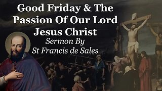 Good Friday & The Passion Of Our Lord Jesus Christ | Sermon By St Francis de Sales