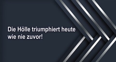 Die Hölle triumphiert heute wie nie zuvor!