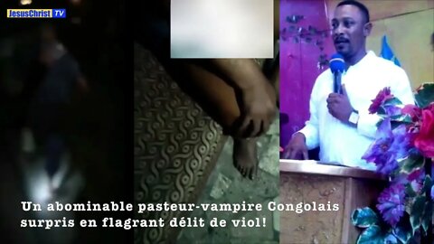 😱😱TERRIBLEMENT CHOQUANT ~ Un abominable pasteur-vampire Congolais surpris en flagrant délit de viol