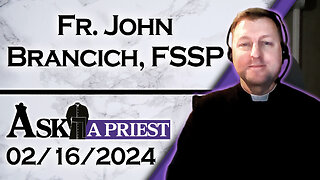 Ask A Priest Live with Fr. John Brancich, FSSP - 2/16/24