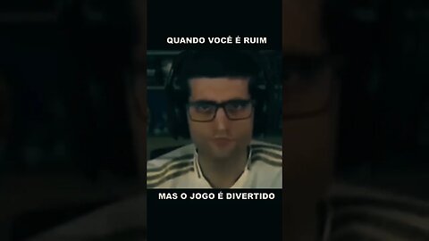 Quando você é Ruim mas o jogo é divertido