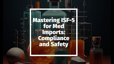 ISF-5 for Pharmaceuticals and Medical Devices: Ensuring Compliance and Safety