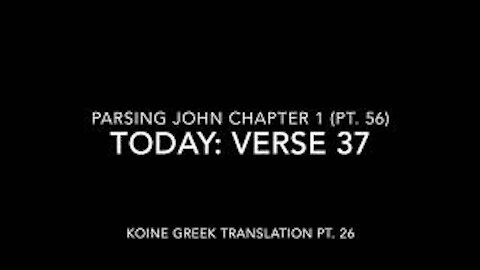 John Ch 1 Pt 56 Verse 37 (Greek 26)