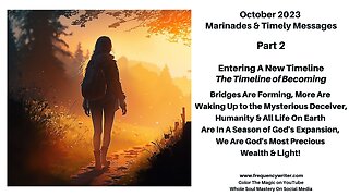 October 2023 Marinades: Entering A New Timeline ~ The Timeline of Becoming, Bridges Are Forming!