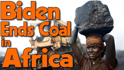 Biden HATES COAL so much - He is taking it away from AFRICA. The results will be devastating.