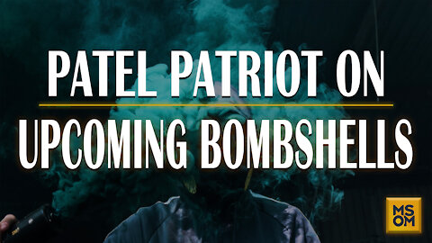 Patel Patriot on Upcoming Bombshells | MSOM Ep. 388