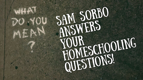 Sam Sorbo Answers Your Homeschool Questions, Part 3