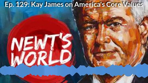 Newt's World Ep 129 Kay James on America's Core Values