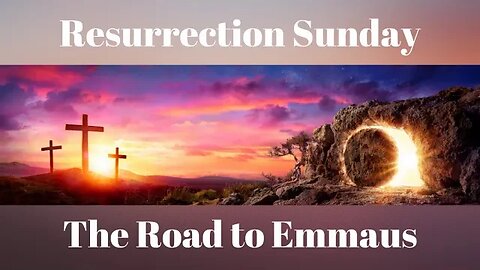 Luke 24:13-35 (Teaching Only), "Resurrection Sunday: the Road to Emmaus"