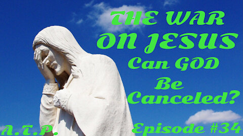 THE WAR ON JESUS! CAN GOD BE CANCELLED!?!?