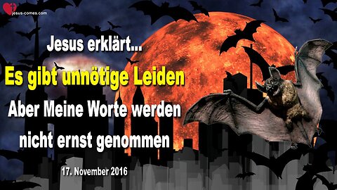 17.11.2016 ❤️ Es gibt unnötige Leiden, aber Meine Worte werden nicht ernst genommen