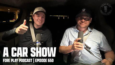 A PODCAST FROM THE CAR - FORE PLAY EPISODE 650