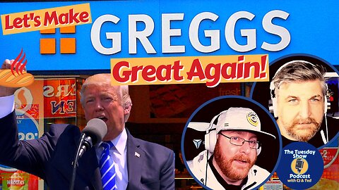 #62: Let's Make Greggs Great Again!