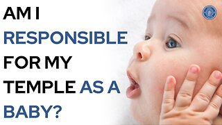 Am I responsible for my temple as a baby?