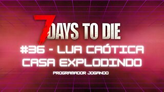 7 Days To Die #36 - Lua caótica casa explodindo - Jogo de sobrevivencia zumbi no linux