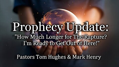 Prophecy Update: "How Much Longer for The Rapture? I’m Ready to Get Out of Here!"