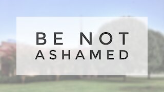 5.10.20 Sunday Sermon - BE NOT ASHAMED