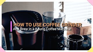 How to Use Coffee Grinder Quick & Easy & Brew in Keurig Coffee Machine for Beginners & Busy People