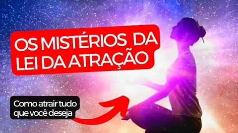 Os mistérios da LEI DA ATRAÇÃO | Como atrair tudo que você deseja