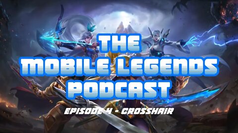 The Mobile Legends Podcast: Episode 4 - Crosshair