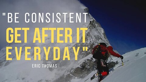 BE CONSISTENT, GET AFTER IT!
